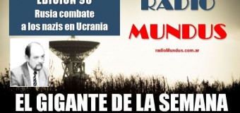 RADIO MUNDUS – El Gigante de la Semana n° 90 |  Rusia liberó Mariupol y Ucrania ametralla viviendas civiles.