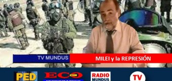 TV MUNDUS – Noticias 401 | Milei y la represión propia de una dictadura.