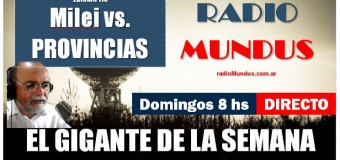 RADIO MUNDUS – El Gigante de la Semana n° 118 |  Milei vs Provincias.