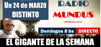 RADIO MUNDUS – DIRECTO – El Gigante de la Semana n° 122 |  Un 24 de Marzo DISTINTO.