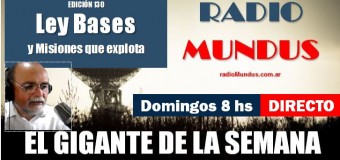 RADIO MUNDUS – DIRECTO – El Gigante de la Semana n° 130 |  Ley de Bases en el Senado y Misiones que explota