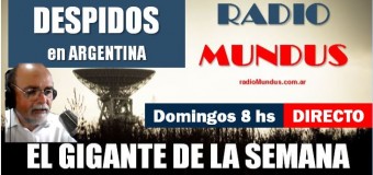 RADIO MUNDUS – DIRECTO – El Gigante de la Semana n° 136 |  Milei despide 5.000 trabajadores estatales en un día.