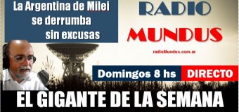 RADIO MUNDUS – DIRECTO – El Gigante de la Semana n° 137 |  La economía se derrumba y Milei sin excusas.