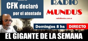 RADIO MUNDUS – DIRECTO – El Gigante de la Semana n° 143 |  Cristina Fernández declaró en el juicio por el atentado en su contra.