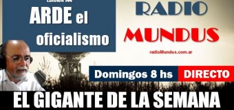 RADIO MUNDUS – DIRECTO – El Gigante de la Semana n° 144 |  Las huestes de Milei arden en peleas entre ellos.