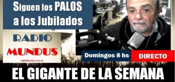 RADIO MUNDUS – DIRECTO – El Gigante de la Semana n° 146 |  Siguen los palos a los jubilados.