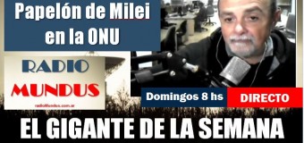 RADIO MUNDUS – DIRECTO – El Gigante de la Semana n° 149 | Papelón de Milei en la ONU.