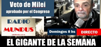 RADIO MUNDUS – DIRECTO – El Gigante de la Semana n° 151 | El Congreso avaló el veto de Milei contra las Universidades.