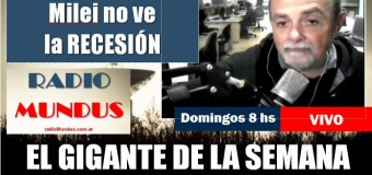 RADIO MUNDUS – DIRECTO – El Gigante de la Semana n° 155 | Recesión brutal en Argentina.